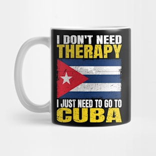 I Don't Need Therapy I Just Need To Go To Cuba Cuban Flag Mug